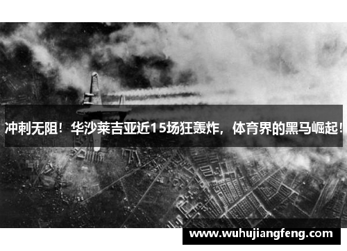 冲刺无阻！华沙莱吉亚近15场狂轰炸，体育界的黑马崛起！