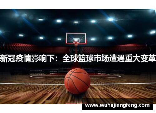 新冠疫情影响下：全球篮球市场遭遇重大变革