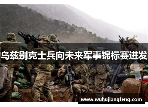 乌兹别克士兵向未来军事锦标赛进发